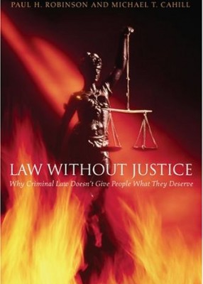 Law without Justice: Why Criminal Law Doesn't Give People What They Deserve 