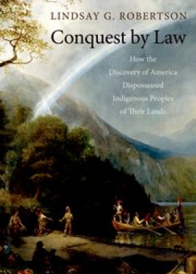 Conquest by Law: How the Discovery of America Dispossessed Indigenous Peoples of Their Lands 