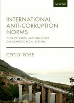 International Anti-Corruption Norms: Their Creation and Influence on Domestic Legal Systems
