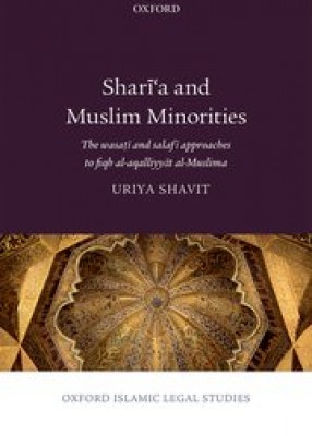 Shari'a and Muslim Minorities: The wasati and salafi approaches to fiqh al-aqalliyyat al-Muslima 