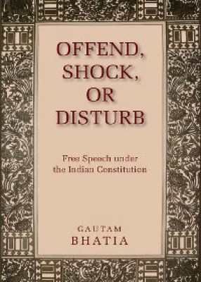 Offend, Shock, or Disturb: Free Speech under the Indian Constitution
