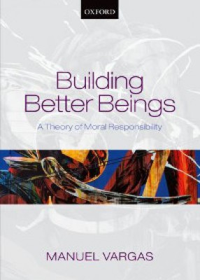 Building Better Beings: A Theory of Moral Responsibility