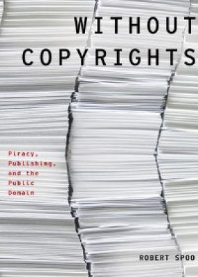 Without Copyrights: Piracy, Publishing, and the Public Domain 