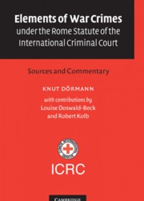 Elements of War Crimes under the Rome Statute of the International Criminal Court:  Sources and Commentary 