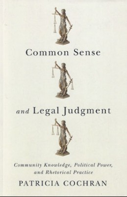 Common Sense and Legal Judgment: Community Knowledge, Political Power, and Rhetorical Practice