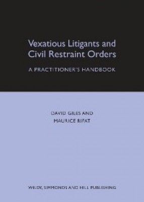 Vexatious Litigants and Civil Restraint Orders: A Practitioner's Handbook