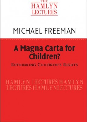 The Hamlyn Lectures 2015: A Magna Carta for Children?: Rethinking Children's Rights