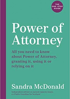 Power of Attorney: One Stop Guide: All you need to know: granting it, using it or relying on it