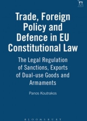 Trade, Foreign Policy and Defence in EU Constitutional Law: The Legal Regulation of Sanctions, Exports of Dual-use Goods and Armaments 