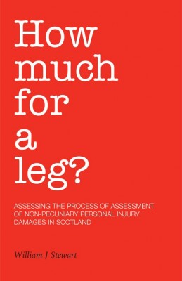 How Much For A Leg? Assessing the Process of Assessment of Non-Pecuniary Personal Injury Damages in Scotland 