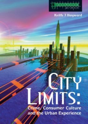 City Limits: Crime Consumer Culture & the Urban Experience 